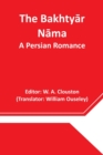 Image for The Bakhtyar Nama : A Persian Romance