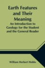 Image for Earth Features and Their Meaning; An Introduction to Geology for the Student and the General Reader