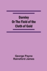 Image for Darnley Or The Field Of The Cloth Of Gold