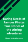 Image for Daring Deeds Of Famous Pirates True Stories Of The Stirring Adventures, Bravery And Resource Of Pirates, Filibusters &amp; Buccaneers