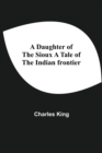 Image for A Daughter Of The Sioux A Tale Of The Indian Frontier