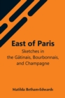 Image for East Of Paris; Sketches In The Gatinais, Bourbonnais, And Champagne