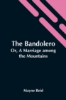 Image for The Bandolero; Or, A Marriage Among The Mountains