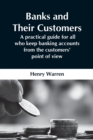Image for Banks And Their Customers; A Practical Guide For All Who Keep Banking Accounts From The Customers&#39; Point Of View