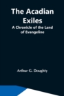 Image for The Acadian Exiles; A Chronicle Of The Land Of Evangeline