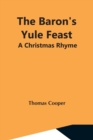 Image for The Baron&#39;S Yule Feast : A Christmas Rhyme