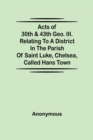Image for Acts of 30th &amp; 43th Geo. III. relating to a district in the Parish of Saint Luke, Chelsea, called Hans Town