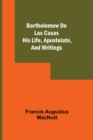 Image for Bartholomew De Las Casas; His Life, Apostolate, And Writings