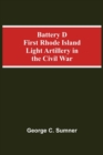 Image for Battery D First Rhode Island Light Artillery In The Civil War