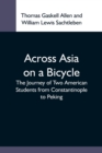 Image for Across Asia On A Bicycle; The Journey Of Two American Students From Constantinople To Peking