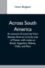 Image for Across South America; An Account Of A Journey From Buenos Aires To Lima By Way Of Potosi, With Notes On Brazil, Argentina, Bolivia, Chile, And Peru