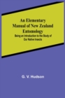 Image for An Elementary Manual of New Zealand Entomology; Being an Introduction to the Study of Our Native Insects