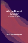 Image for Ada, the Betrayed; Or, The Murder at the Old Smithy. A Romance of Passion