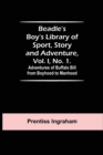 Image for Beadle&#39;s Boy&#39;s Library of Sport, Story and Adventure, Vol. I, No. 1. Adventures of Buffalo Bill from Boyhood to Manhood