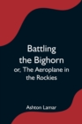 Image for Battling the Bighorn; or, The Aeroplane in the Rockies