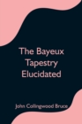 Image for The Bayeux Tapestry Elucidated