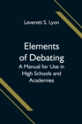 Image for Elements of Debating; A Manual for Use in High Schools and Academies