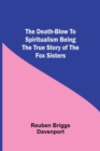 Image for The Death-Blow to Spiritualism Being the True Story of the Fox Sisters