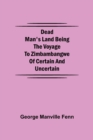 Image for Dead Man&#39;s Land Being the Voyage to Zimbambangwe of certain and uncertain