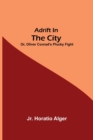 Image for Adrift in the City; or, Oliver Conrad&#39;s Plucky Fight