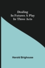 Image for Dealing in Futures A Play in Three Acts
