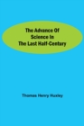 Image for The Advance of Science in the Last Half-Century
