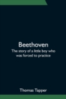 Image for Beethoven; The story of a little boy who was forced to practice