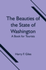 Image for The Beauties of the State of Washington; A Book for Tourists