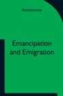Image for Emancipation and Emigration; A Plan to Transfer the Freedmen of the South to the Government Lands of the West by The Principia Club