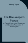 Image for The Bee-keeper&#39;s Manual; or Practical Hints on the Management and Complete Preservation of the Honey-bee.