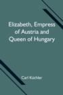 Image for Elizabeth, Empress of Austria and Queen of Hungary