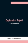 Image for Captured at Tripoli : A Tale of Adventure
