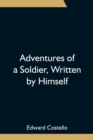 Image for Adventures of a Soldier, Written by Himself; Being the Memoirs of Edward Costello, K.S.F. Formerly a Non-Commissioned Officer in the Rifle Brigade, Late Captain in the British Legion, and Now One of t