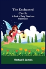 Image for The Enchanted Castle; A Book Of Fairy Tales From Flowerland