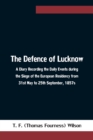 Image for The Defence of Lucknow A Diary Recording the Daily Events during the Siege of the European Residency from 31st May to 25th September, 1857s