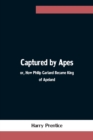 Image for Captured by Apes; or, How Philip Garland Became King of Apeland