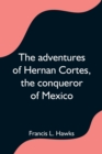 Image for The adventures of Hernan Cortes, the conqueror of Mexico