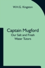 Image for Captain Mugford : Our Salt and Fresh Water Tutors