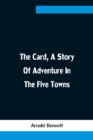 Image for The Card, A Story Of Adventure In The Five Towns