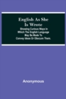 Image for English As She Is Wrote; Showing Curious Ways In Which The English Language May Be Made To Convey Ideas Or Obscure Them.