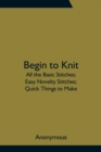 Image for Begin to Knit; All the Basic Stitches; Easy Novelty Stitches; Quick Things to Make