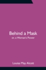 Image for Behind a Mask; or, a Woman&#39;s Power