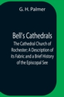Image for Bell&#39;S Cathedrals; The Cathedral Church Of Rochester; A Description Of Its Fabric And A Brief History Of The Episcopal See