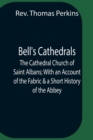 Image for Bell&#39;S Cathedrals; The Cathedral Church Of Saint Albans; With An Account Of The Fabric &amp; A Short History Of The Abbey