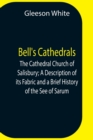 Image for Bell&#39;S Cathedrals; The Cathedral Church Of Salisbury; A Description Of Its Fabric And A Brief History Of The See Of Sarum