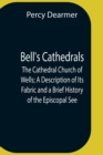 Image for Bell&#39;S Cathedrals; The Cathedral Church Of Wells; A Description Of Its Fabric And A Brief History Of The Episcopal See