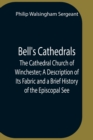 Image for Bell&#39;S Cathedrals; The Cathedral Church Of Winchester; A Description Of Its Fabric And A Brief History Of The Episcopal See