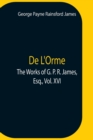 Image for De L&#39;Orme.The Works Of G. P. R. James, Esq., Vol. Xvi