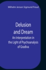 Image for Delusion And Dream An Interpretation In The Light Of Psychoanalysis Of Gradiva