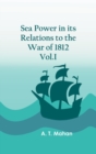Image for Sea Power in its Relations to the War of 1812. Vol.I